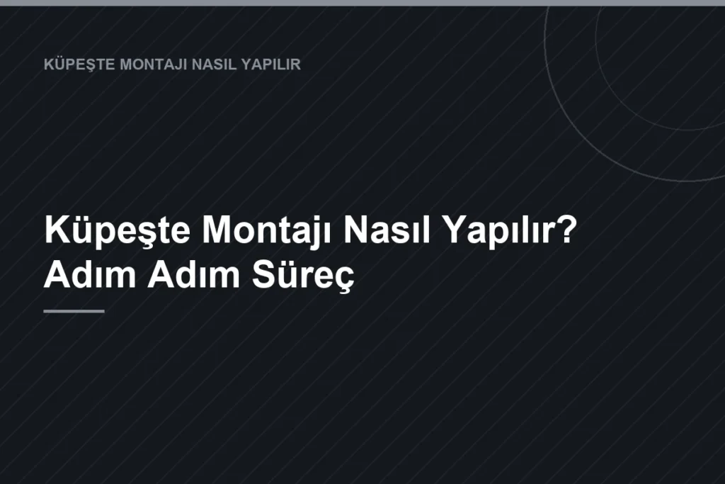 Küpeşte Montajı Nasıl Yapılır? Adım Adım Süreç