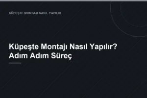 Küpeşte Montajı Nasıl Yapılır? Adım Adım Süreç