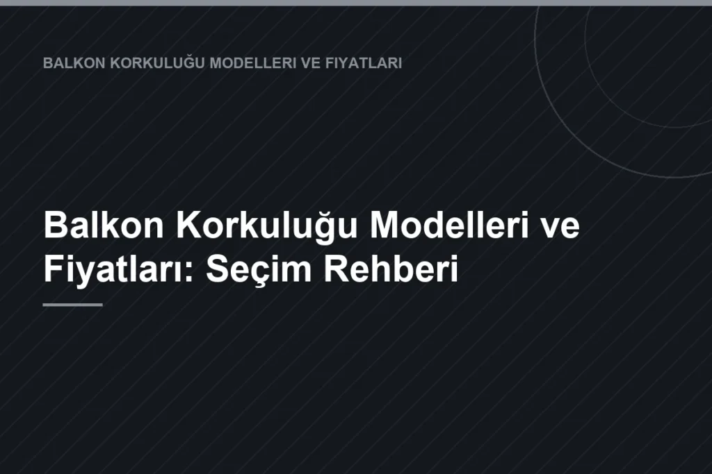Balkon Korkuluğu Modelleri ve Fiyatları: Seçim Rehberi