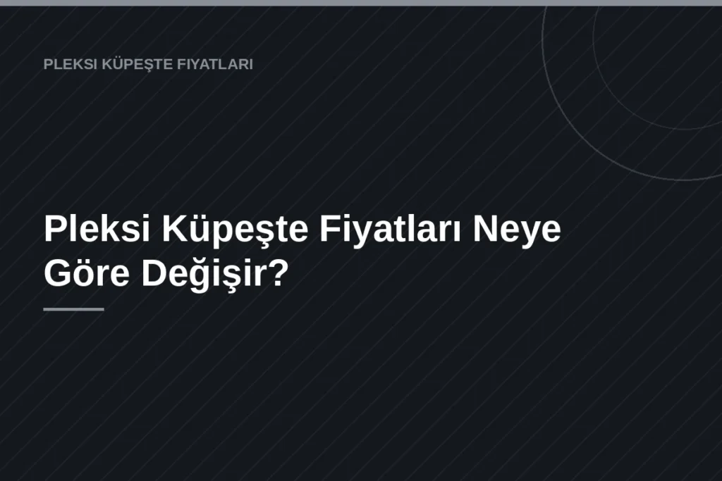 Pleksi Küpeşte Fiyatları Neye Göre Değişir?